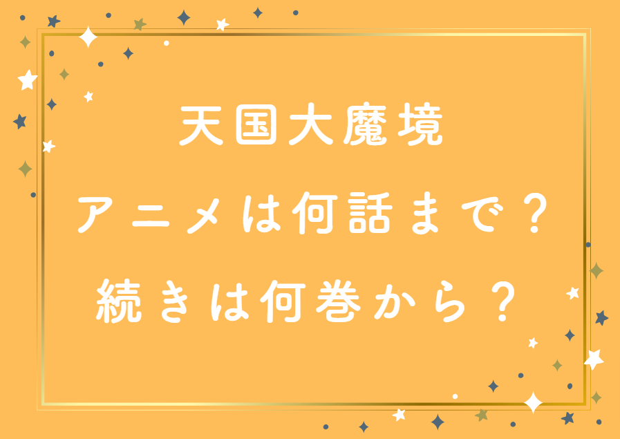 「天国大魔境」のアニメはどこまで進んだ？続きは何巻から読めばいい？